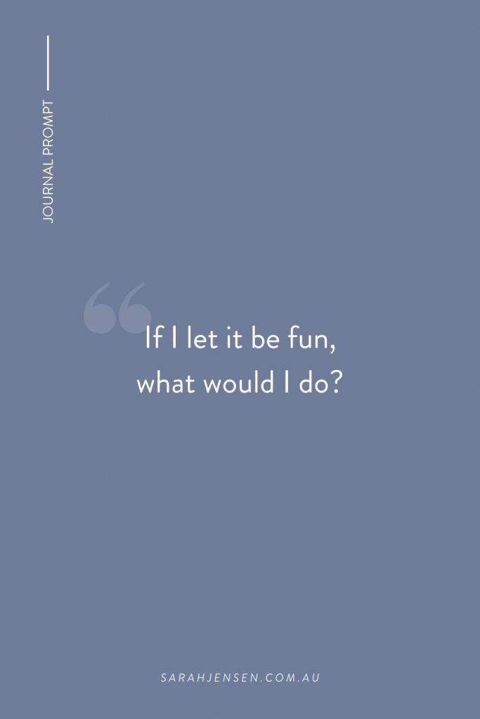 If I let it be fun, what would I do?